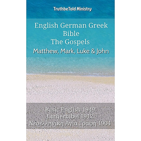 English German Greek Bible - The Gospels - Matthew, Mark, Luke & John / Parallel Bible Halseth English Bd.700, Truthbetold Ministry