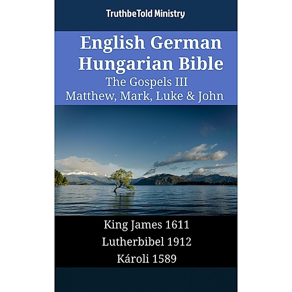 English German Hungarian Bible - The Gospels III - Matthew, Mark, Luke & John / Parallel Bible Halseth English Bd.1749, Truthbetold Ministry