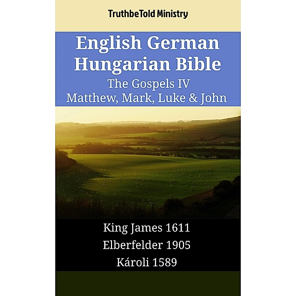 English German Hungarian Bible - The Gospels IV - Matthew, Mark, Luke & John / Parallel Bible Halseth English Bd.1621, Truthbetold Ministry