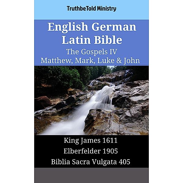 English German Latin Bible - The Gospels IV - Matthew, Mark, Luke & John / Parallel Bible Halseth English Bd.1705, Truthbetold Ministry