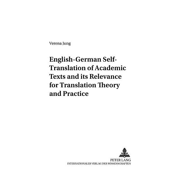 English-German Self-Translation of Academic Texts and its Relevance for Translation Theory and Practice / Arbeiten zur Sprachanalyse Bd.41, Verena Jung