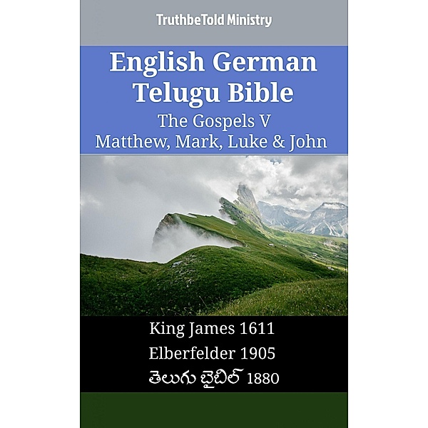 English German Telugu Bible - The Gospels V - Matthew, Mark, Luke & John / Parallel Bible Halseth English Bd.1623, Truthbetold Ministry
