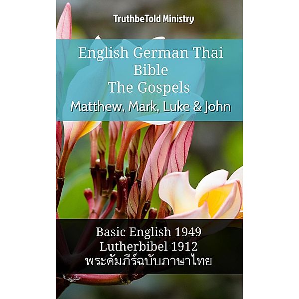 English German Thai Bible - The Gospels - Matthew, Mark, Luke & John / Parallel Bible Halseth English Bd.695, Truthbetold Ministry