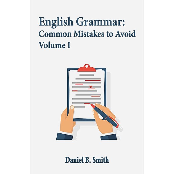 English Grammar: Common Mistakes to Avoid Volume I, Daniel B. Smith