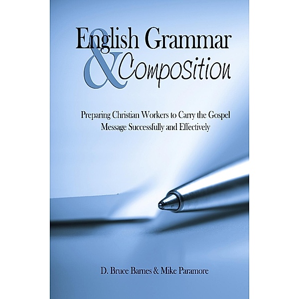 English Grammar & Composition: Preparing Christian Workers To Carry The Gospel Message Successfully and Effectively, Bruce D. Barnes, Mike Paramore