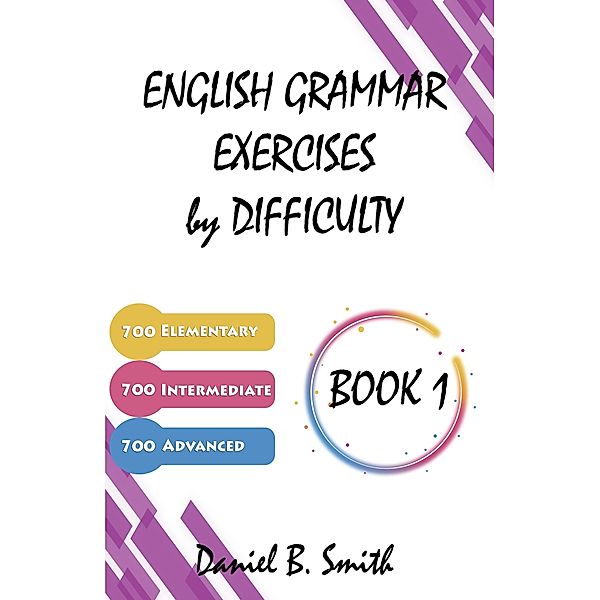 English Grammar Exercises by Difficulty: Book 1, Daniel B. Smith