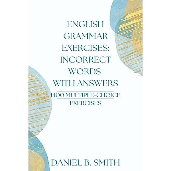 English Grammar Exercises: Incorrect Words With Answers, Daniel B. Smith
