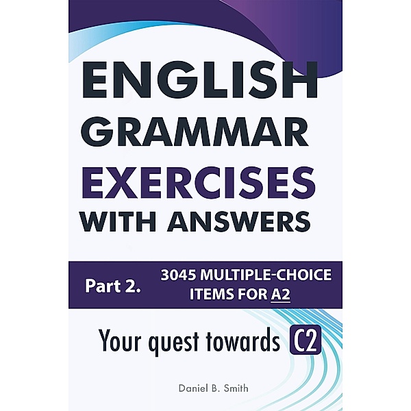 English Grammar Exercises With Answers Part 2: Your Quest Towards C2, Daniel B. Smith