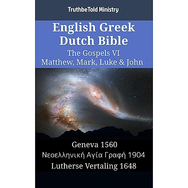 English Greek Dutch Bible - The Gospels VI - Matthew, Mark, Luke & John / Parallel Bible Halseth English Bd.1547, Truthbetold Ministry