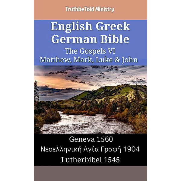 English Greek German Bible - The Gospels VI - Matthew, Mark, Luke & John / Parallel Bible Halseth English Bd.1546, Truthbetold Ministry