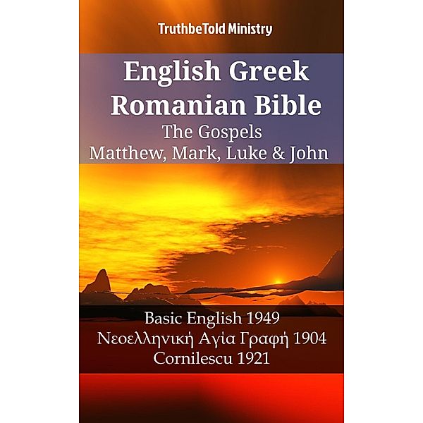 English Greek Romanian Bible - The Gospels - Matthew, Mark, Luke & John / Parallel Bible Halseth English Bd.1206, Truthbetold Ministry