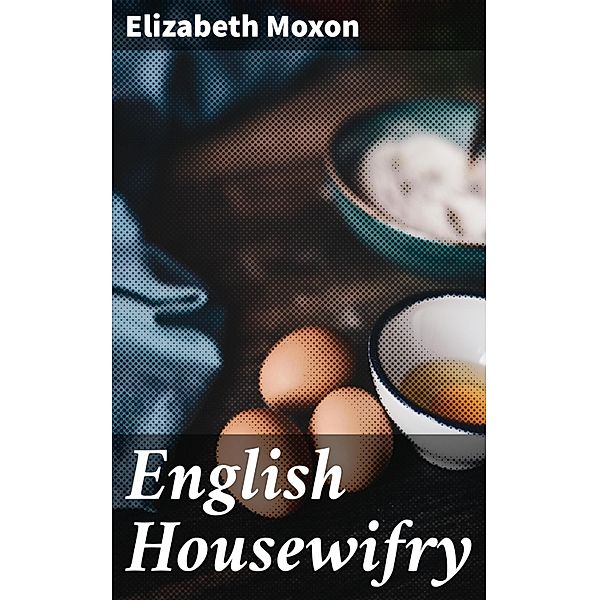 English Housewifry, Elizabeth Moxon
