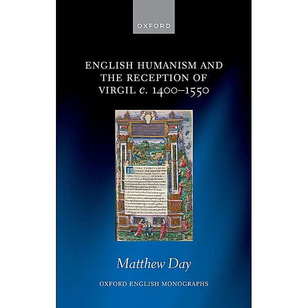 English Humanism and the Reception of Virgil c. 1400-1550 / Oxford English Monographs, Matthew Day