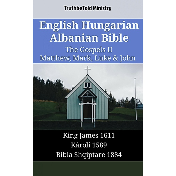 English Hungarian Albanian Bible - The Gospels II - Matthew, Mark, Luke & John / Parallel Bible Halseth English Bd.1862, Truthbetold Ministry