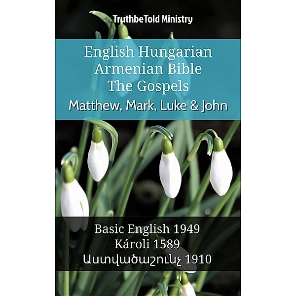 English Hungarian Armenian Bible - The Gospels - Matthew, Mark, Luke & John / Parallel Bible Halseth English Bd.1051, Truthbetold Ministry