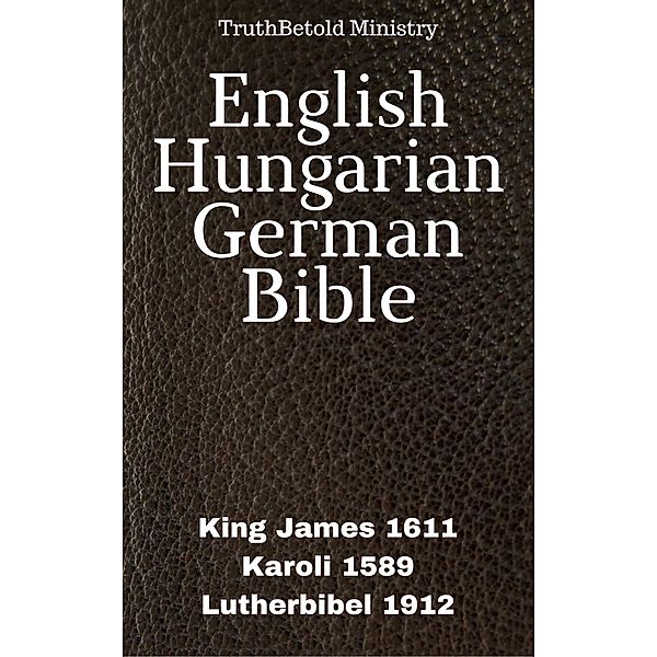 English Hungarian German Bible / Parallel Bible Halseth Bd.112, Truthbetold Ministry, Joern Andre Halseth, King James, Gáspár Károli, Martin Luther