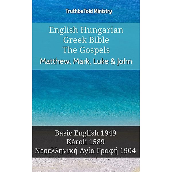 English Hungarian Greek Bible - The Gospels - Matthew, Mark, Luke & John / Parallel Bible Halseth English Bd.1052, Truthbetold Ministry