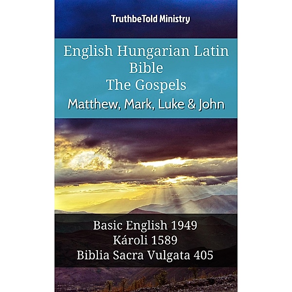 English Hungarian Latin Bible - The Gospels - Matthew, Mark, Luke & John / Parallel Bible Halseth English Bd.1028, Truthbetold Ministry