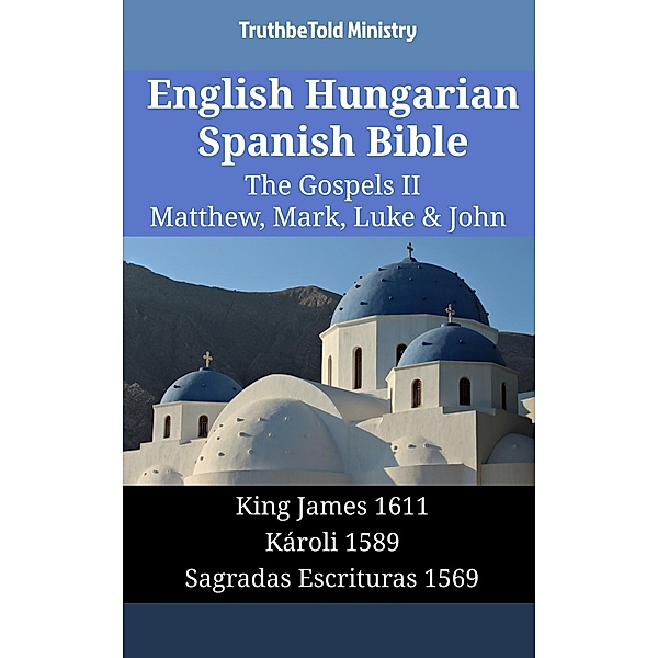 English Hungarian Spanish Bible - The Gospels II - Matthew, Mark, Luke & John / Parallel Bible Halseth English Bd.1879, Truthbetold Ministry