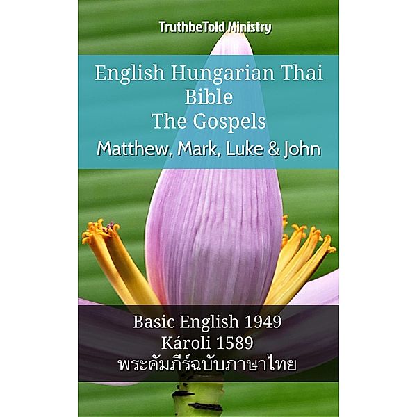 English Hungarian Thai Bible - The Gospels - Matthew, Mark, Luke & John / Parallel Bible Halseth English Bd.998, Truthbetold Ministry