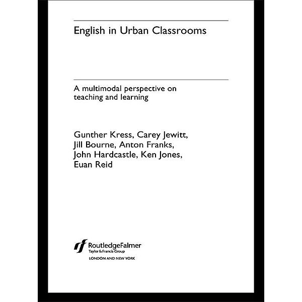 English in Urban Classrooms, Jill Bourne, Anton Franks, John Hardcastle, Carey Jewitt, Ken Jones, Gunther Kress, Euan Reid