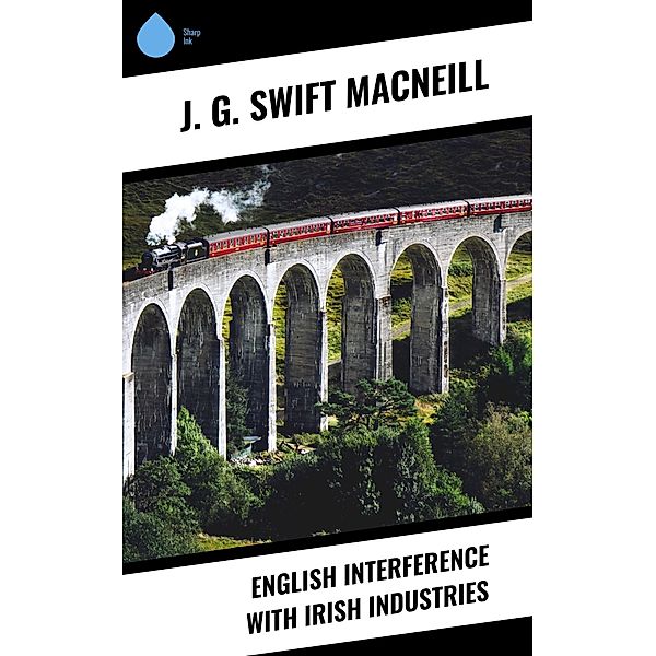 English Interference with Irish Industries, J. G. Swift MacNeill