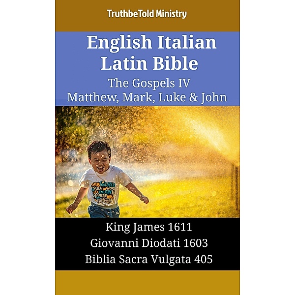 English Italian Latin Bible - The Gospels IV - Matthew, Mark, Luke & John / Parallel Bible Halseth English Bd.1813, Truthbetold Ministry