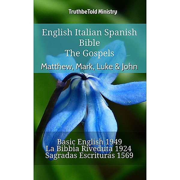 English Italian Spanish Bible - The Gospels - Matthew, Mark, Luke & John / Parallel Bible Halseth English Bd.863, Truthbetold Ministry