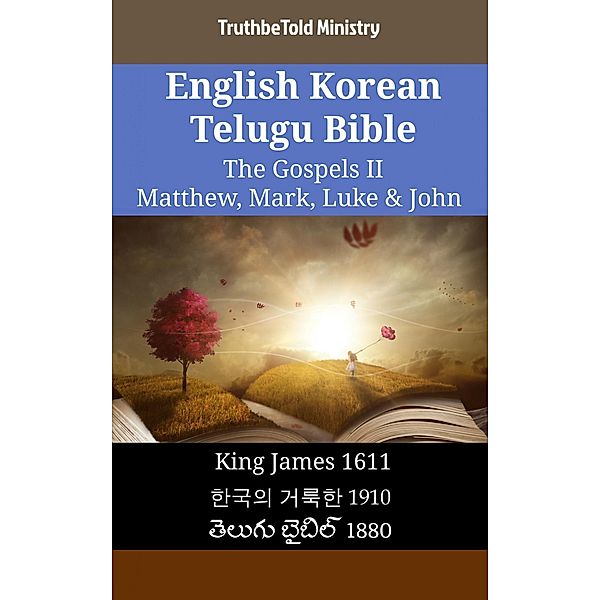 English Korean Telugu Bible - The Gospels II - Matthew, Mark, Luke & John / Parallel Bible Halseth English Bd.1905, Truthbetold Ministry