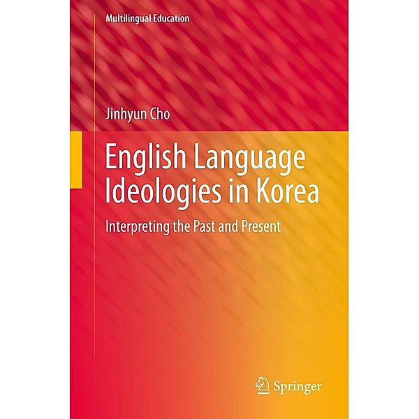 English Language Ideologies in Korea / Multilingual Education Bd.23, Jinhyun Cho