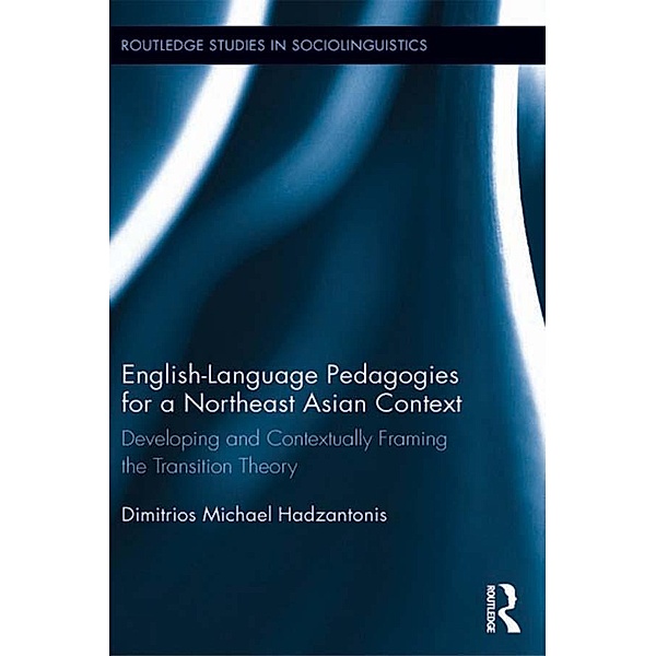 English Language Pedagogies for a Northeast Asian Context / Routledge Studies in Sociolinguistics, Michael Hadzantonis