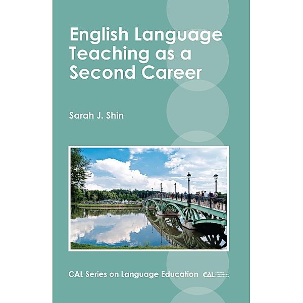 English Language Teaching as a Second Career / CAL Series on Language Education Bd.1, Sarah J. Shin
