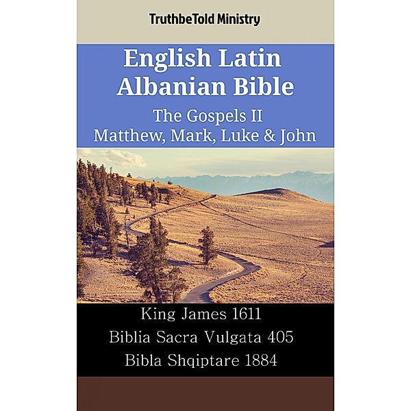 English Latin Albanian Bible - The Gospels II - Matthew, Mark, Luke & John / Parallel Bible Halseth English Bd.2309, Truthbetold Ministry