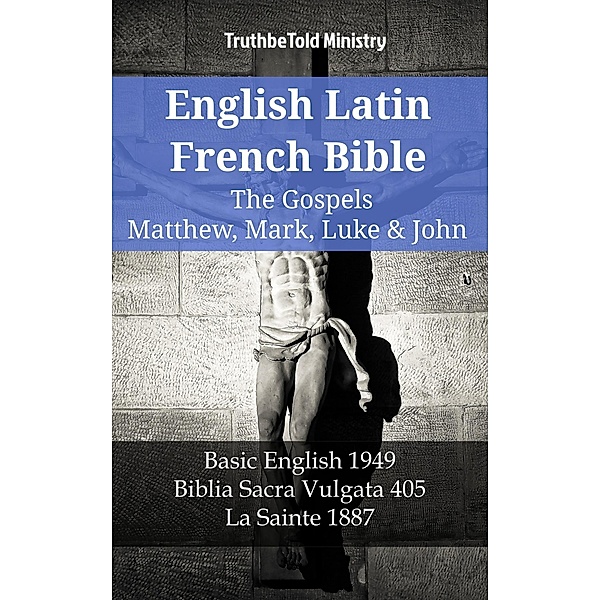 English Latin French Bible - The Gospels - Matthew, Mark, Luke & John / Parallel Bible Halseth English Bd.1155, Truthbetold Ministry