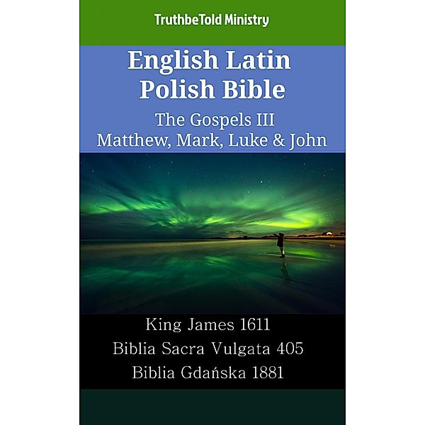 English Latin Polish Bible - The Gospels III - Matthew, Mark, Luke & John / Parallel Bible Halseth English Bd.2313, Truthbetold Ministry