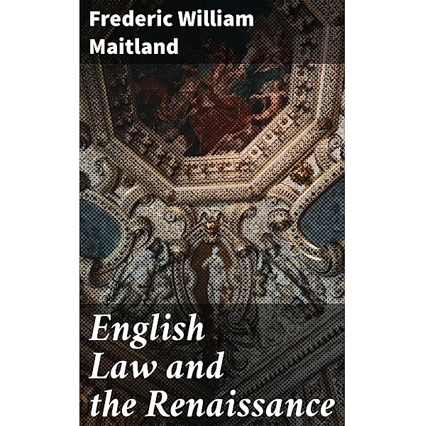 English Law and the Renaissance, Frederic William Maitland