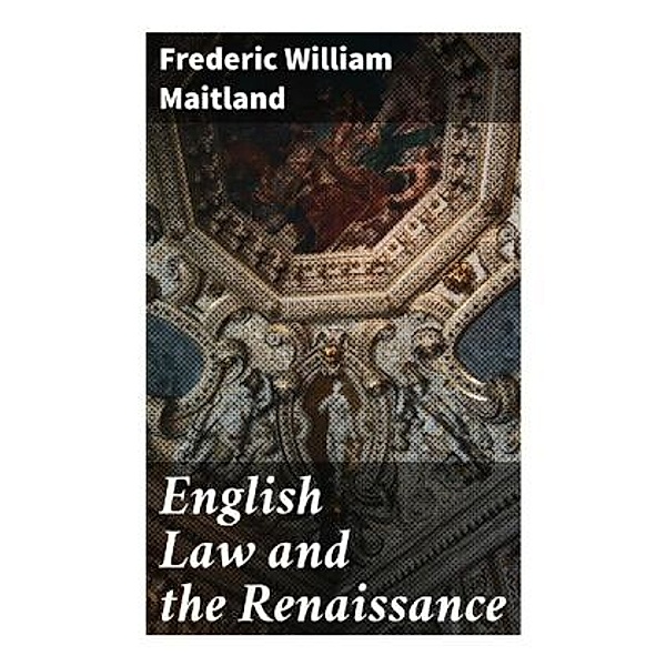 English Law and the Renaissance, Frederic William Maitland