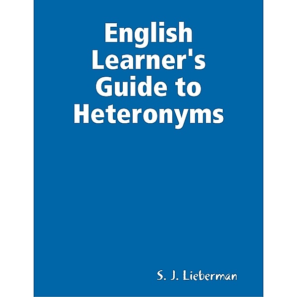 English Learner's Guide to Heteronyms, S. J. Lieberman