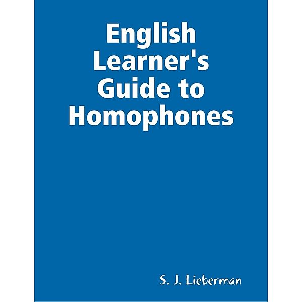 English Learner's Guide to Homophones, S. J. Lieberman