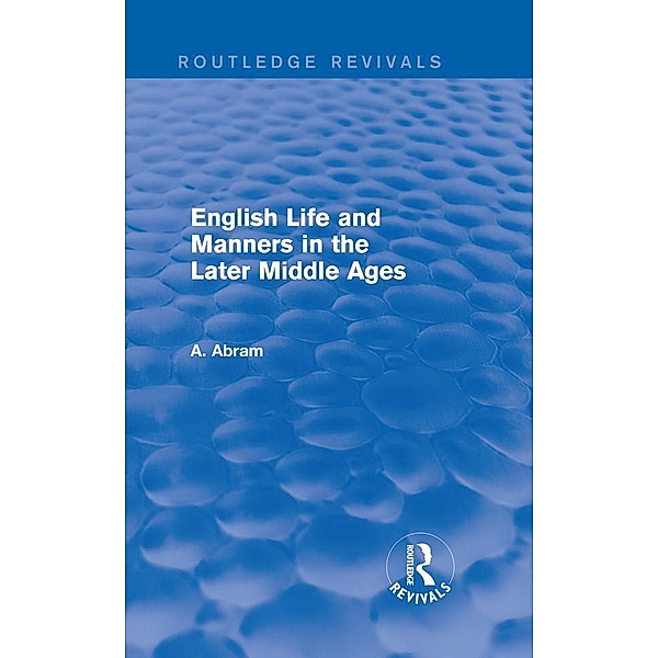 English Life and Manners in the Later Middle Ages (Routledge Revivals) / Routledge Revivals, Annie Abram