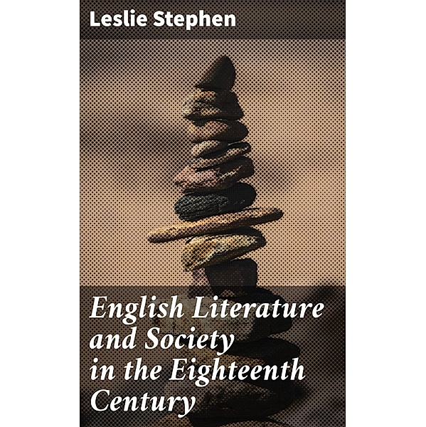 English Literature and Society in the Eighteenth Century, Leslie Stephen