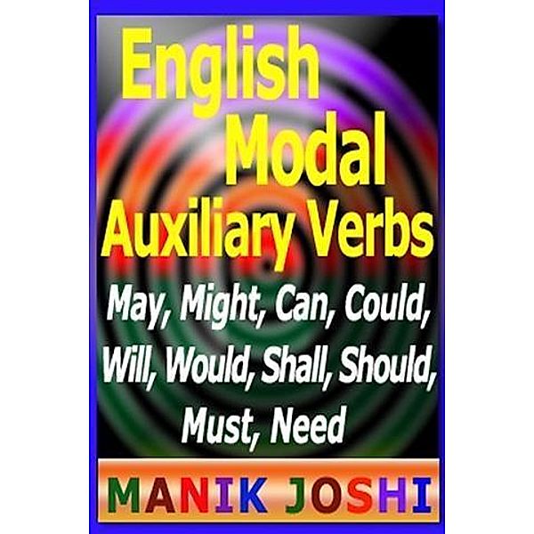 English Modal Auxiliary Verbs: May, Might, Can, Could, Will, Would, Shall, Should, Must, Need / booksmango, Manik Joshi