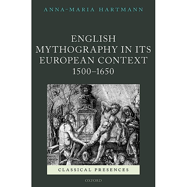 English Mythography in its European Context, 1500-1650 / Classical Presences, Anna-Maria Hartmann