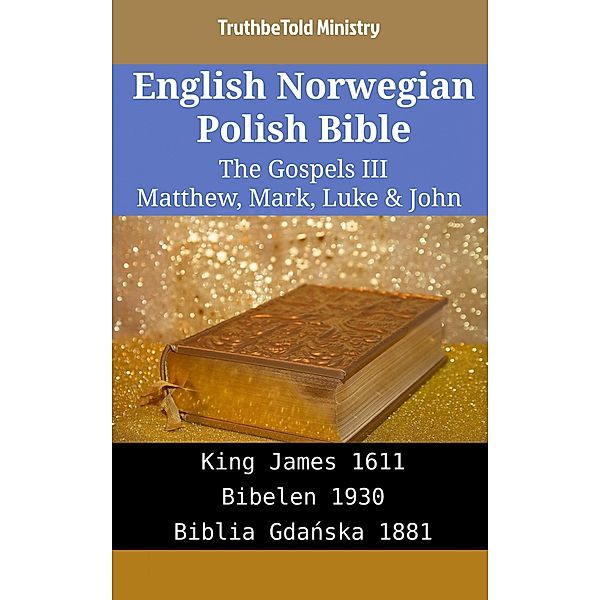 English Norwegian Polish Bible - The Gospels III - Matthew, Mark, Luke & John / Parallel Bible Halseth English Bd.2016, Truthbetold Ministry