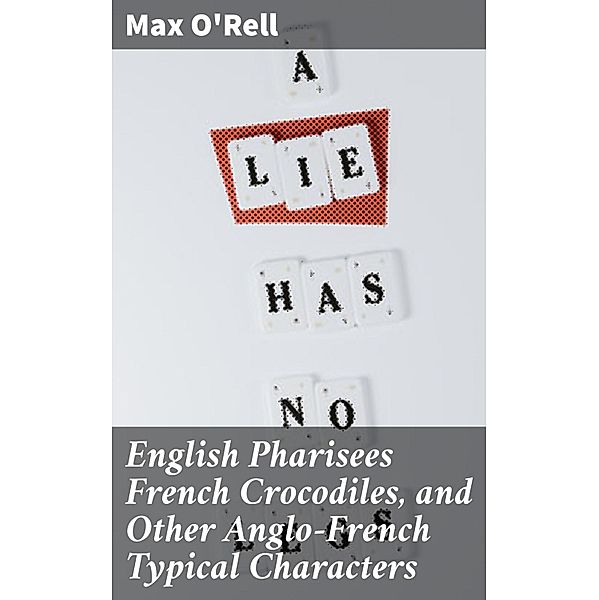 English Pharisees French Crocodiles, and Other Anglo-French Typical Characters, Max O'Rell