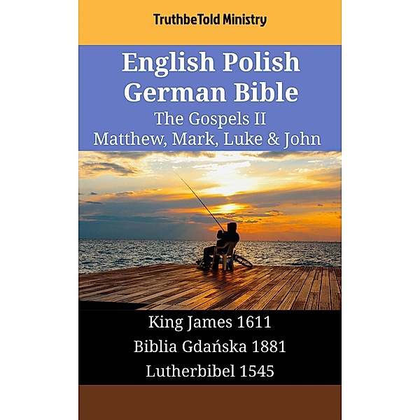 English Polish German Bible - The Gospels II - Matthew, Mark, Luke & John / Parallel Bible Halseth English Bd.1732, Truthbetold Ministry