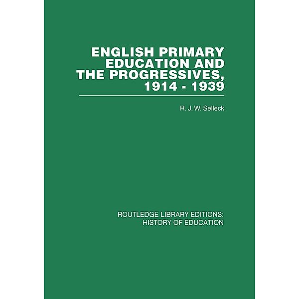 English Primary Education and the Progressives, 1914-1939, R J W Selleck