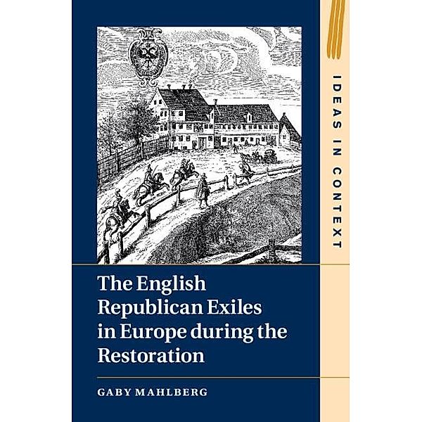 English Republican Exiles in Europe during the Restoration / Ideas in Context, Gaby Mahlberg