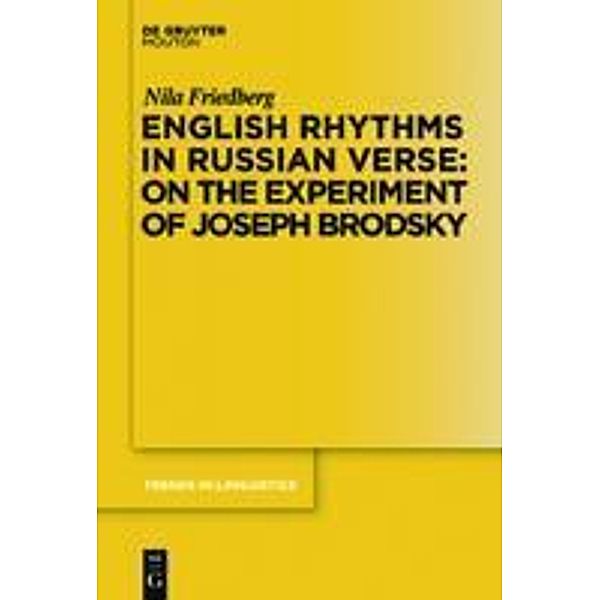 English Rhythms in Russian Verse: On the Experiment of Joseph Brodsky / Trends in Linguistics. Studies and Monographs [TiLSM] Bd.232, Nila Friedberg