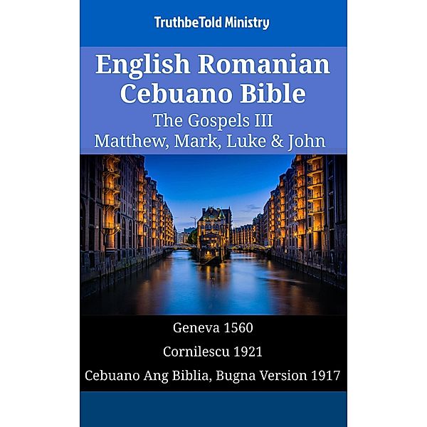English Romanian Cebuano Bible - The Gospels III - Matthew, Mark, Luke & John / Parallel Bible Halseth English Bd.1554, Truthbetold Ministry